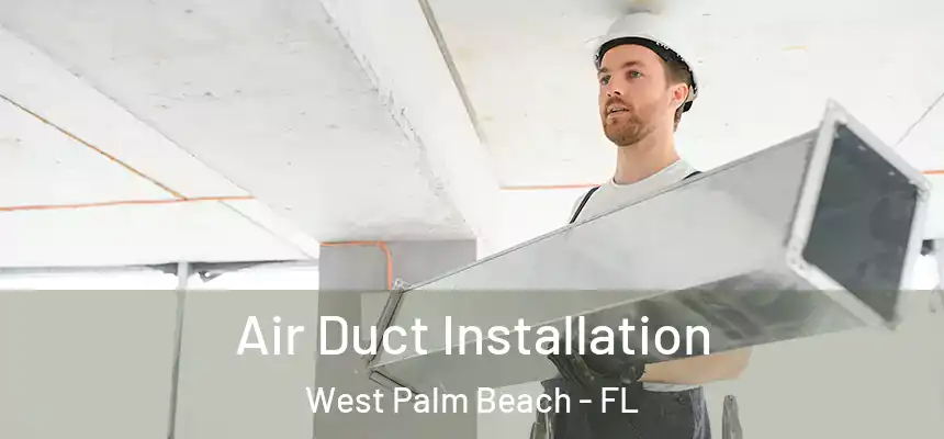 Air Duct Installation West Palm Beach - FL