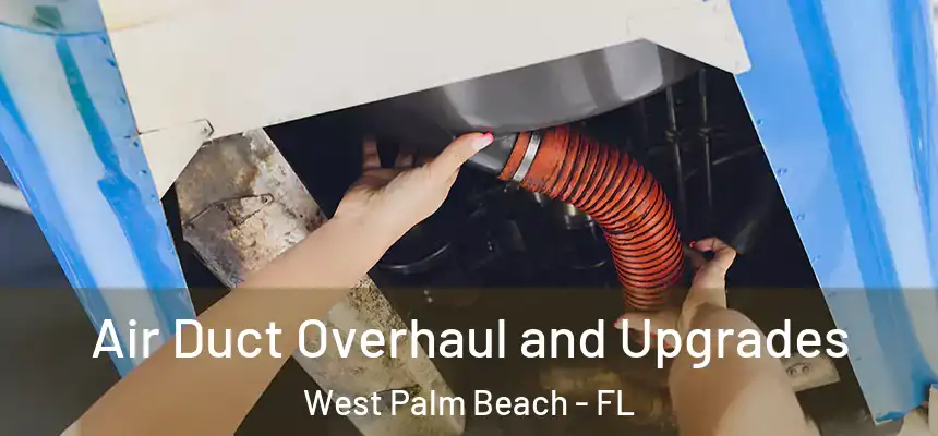  Air Duct Overhaul and Upgrades West Palm Beach - FL