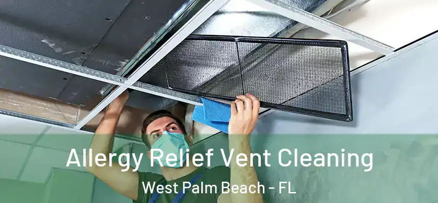 Allergy Relief Vent Cleaning West Palm Beach - FL