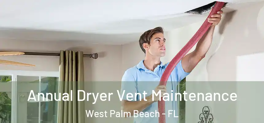  Annual Dryer Vent Maintenance West Palm Beach - FL