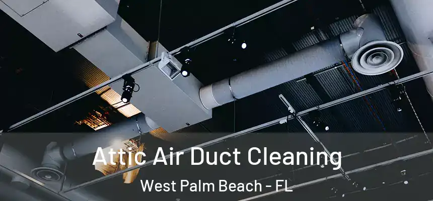  Attic Air Duct Cleaning West Palm Beach - FL