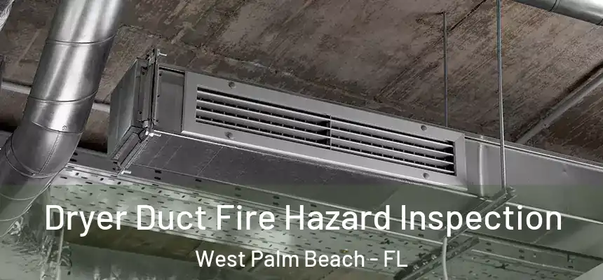  Dryer Duct Fire Hazard Inspection West Palm Beach - FL