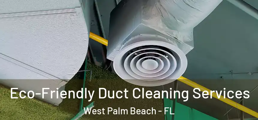 Eco-Friendly Duct Cleaning Services West Palm Beach - FL