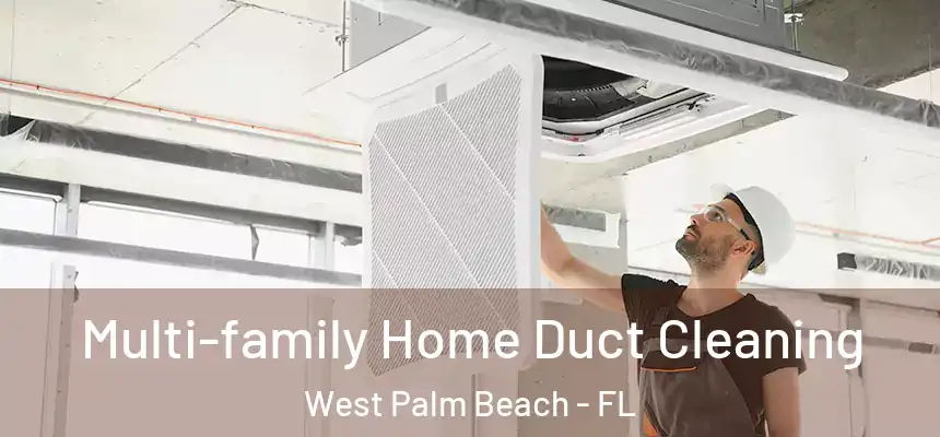 Multi-family Home Duct Cleaning West Palm Beach - FL