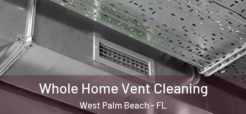 Whole Home Vent Cleaning West Palm Beach - FL